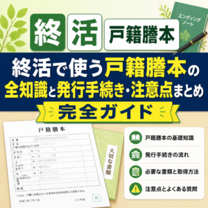 終活で使う戸籍謄本の全知識と発行手続き・注意点まとめ完全ガイド