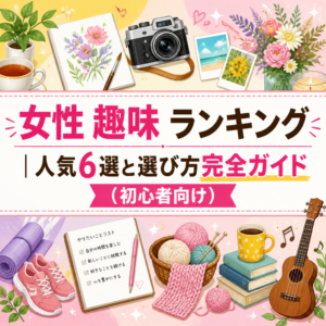 女性 趣味 ランキング｜人気6選と選び方完全ガイド（初心者向け）